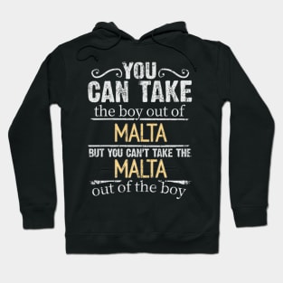 You Can Take The Boy Out Of Malta But You Cant Take The Malta Out Of The Boy - Gift for Maltese With Roots From Malta Hoodie